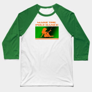 FisherGurl –Make the Pole Dance -gr Baseball T-Shirt